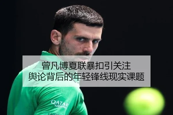 曾凡博夏联暴扣引关注 舆论背后的年轻锋线现实课题